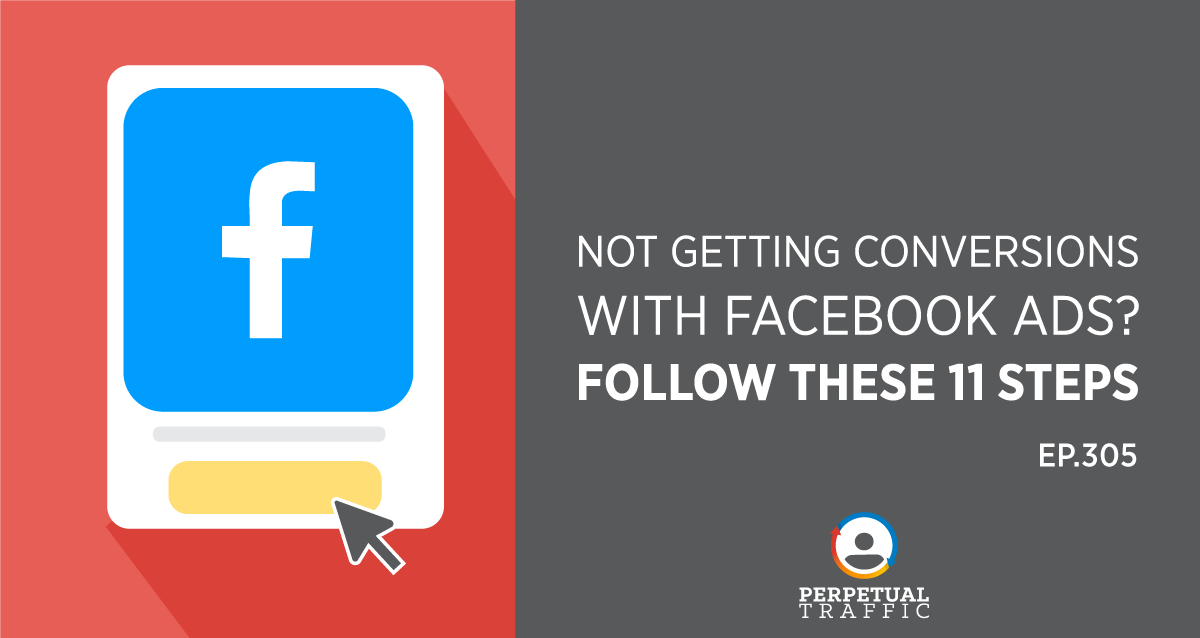 Episode 305: Not Getting Conversions with Facebook ads? Follow These 11 Steps