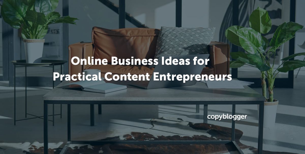 7 Online Business Ideas for Practical Content Entrepreneurs