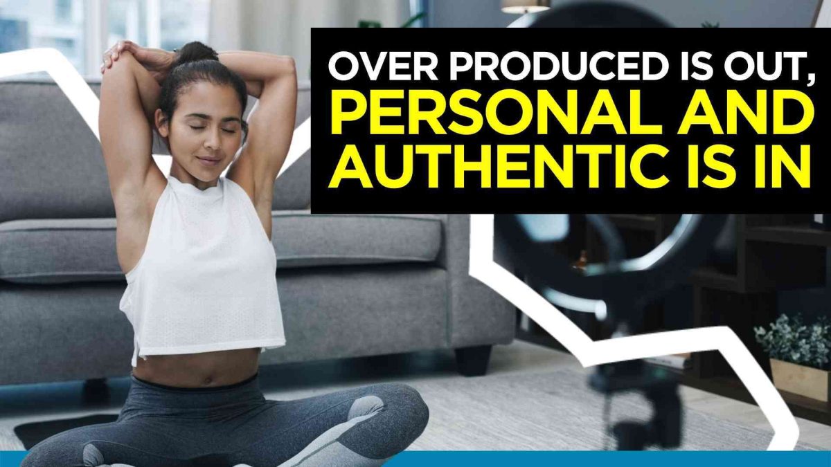 Over Produced is Out, Personal and Authentic is in