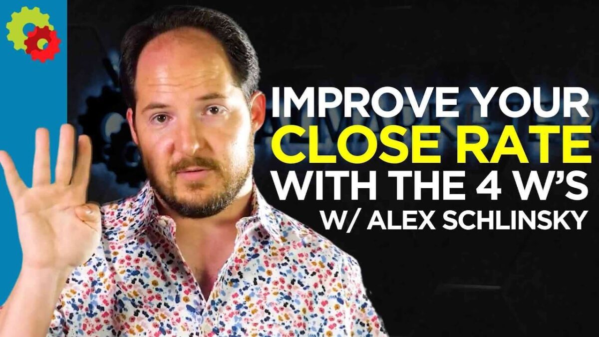 Improve Your Close Rate with The 4 W’s with Alex Schlinsky [VIDEO]