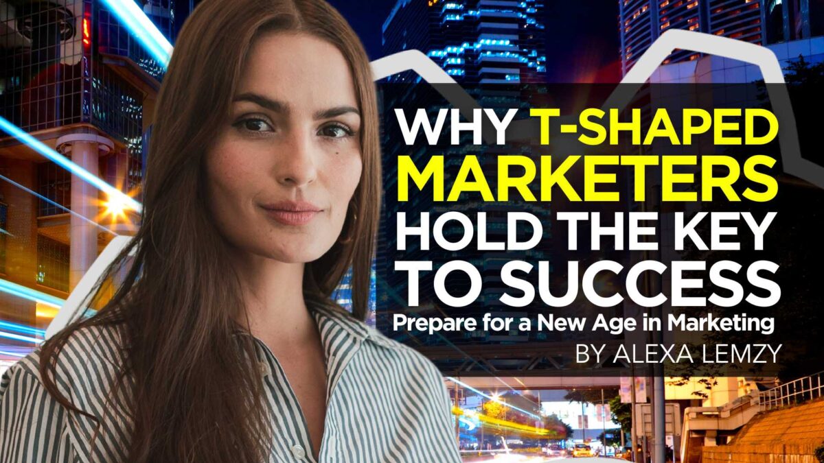 Why T-Shaped Marketers Hold the Key to Success in the New Marketing Age