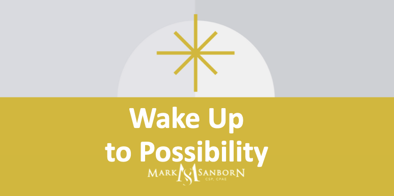 Wake Up to Possibility – Mark Sanborn