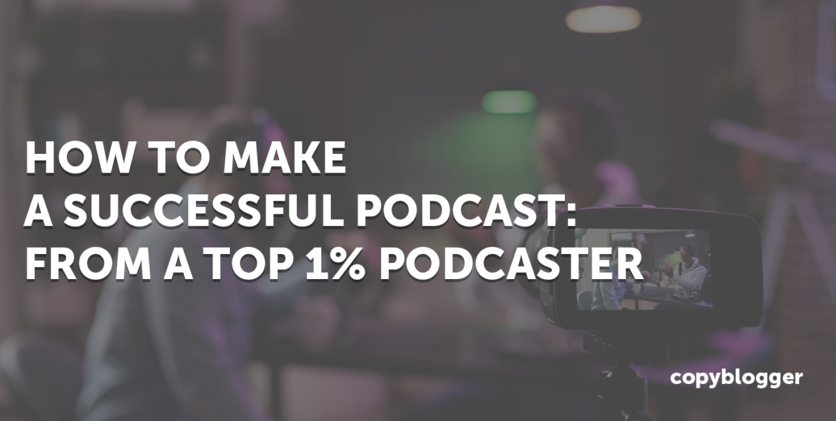 How To Make A Successful Podcast: From A Top 1% Podcaster