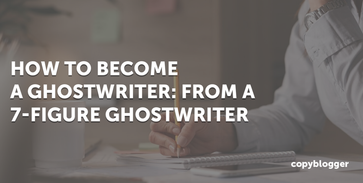 How To Become A Ghostwriter: From A 7-Figure Ghostwriter