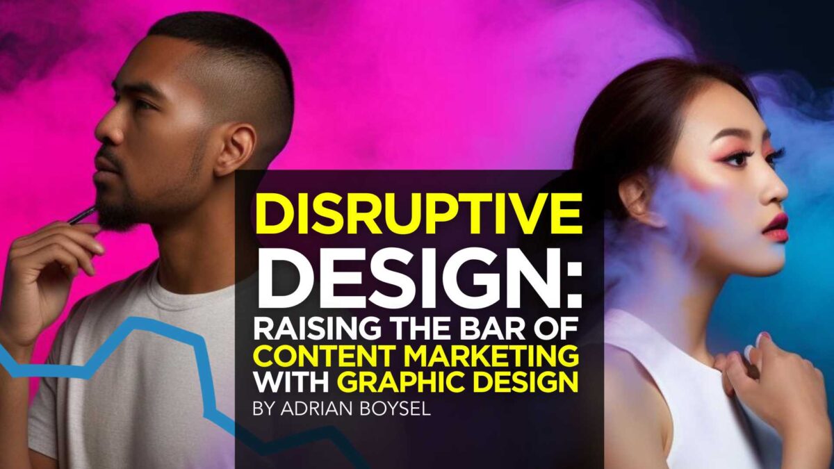 Disruptive Design: Raising the Bar of Content Marketing with Graphic Design