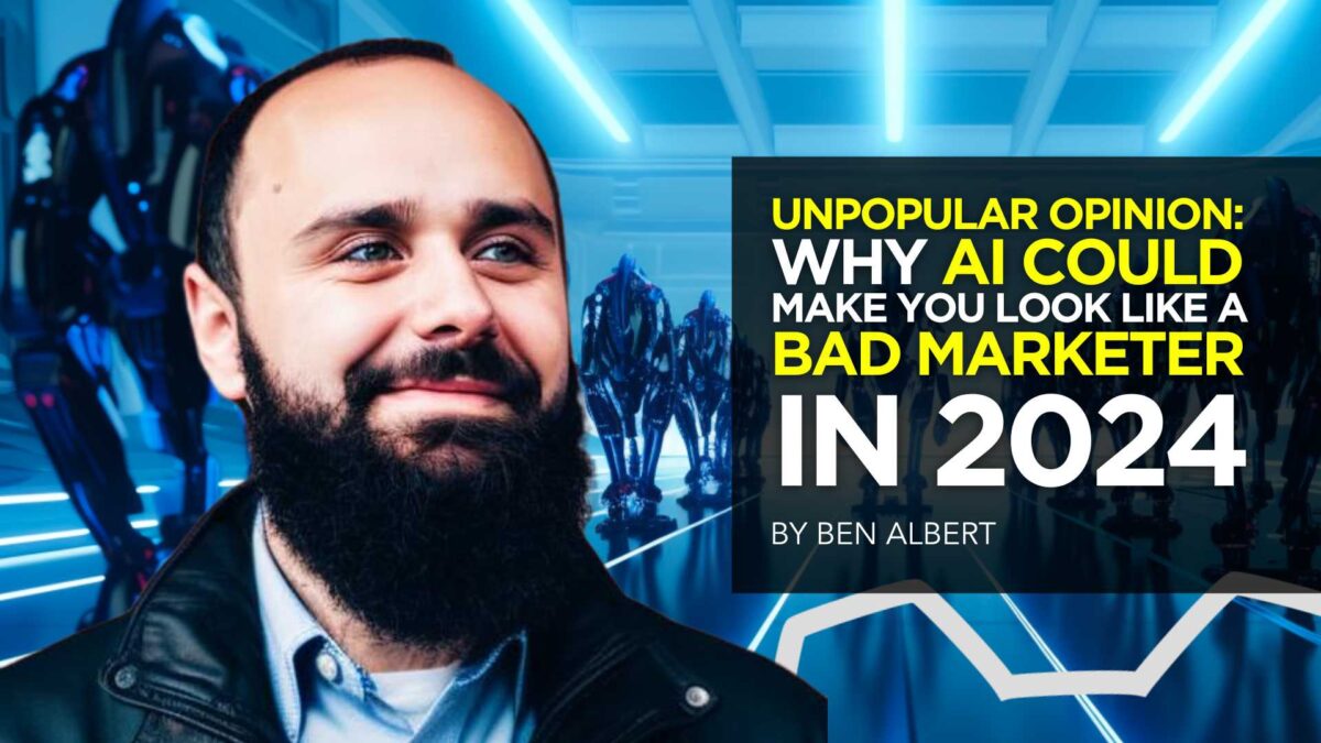 Unpopular Opinion: WHY AI Could Make You Look Like a Bad Marketer in 2024