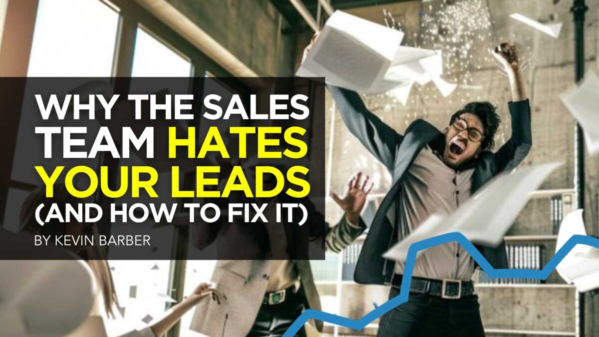 Why The Sales Team Hates Your Leads (And How To Fix It)